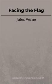 Libro Ebook Facing the Flag di Jules Verne, Jules VERNE di Steven Vey