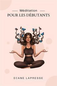 Ebook Méditation Pour Les Débutants di Diane Lapresse edito da Marvelous