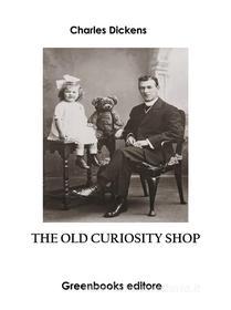 Ebook The Old Curiosity Shop di Charles Dickens edito da Greenbooks Editore