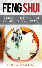 Ebook Feng Shui: A Complete Feng Shui Guide For Beginners di Jenna Martins edito da Emma Wilson
