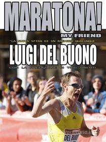 Ebook Maratona! My friend - "La nuova sfida di un ragazzo qualunque" di LUIGI DEL BUONO edito da LUIGI DEL BUONO
