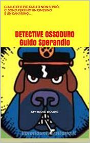 Ebook Detective Ossoduro di Guido Sperandio edito da Guido Sperandio