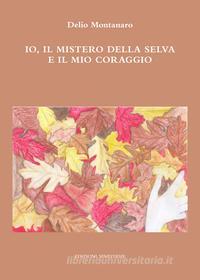 Ebook Io, il mistero della selva e il mio coraggio di Delio Montanaro edito da Edizioni Sinestesie