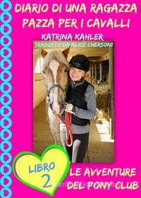 Ebook Diario Di Una Ragazza Pazza Per I Cavalli - Libro Secondo: Le Avventure Del Pony Club di Katrina Kahler edito da KC Global Enterprises Pty Ltd
