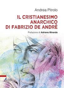 Ebook Il Cristianesimo anarchico di Fabrizio De Andrè di Andrea Pitrolo edito da Edizioni Messaggero Padova