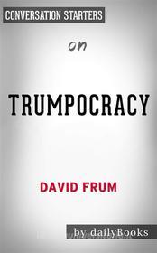 Ebook Trumpocracy: The Corruption of the American Republic??????? by David Frum | Conversation Starters di Daily Books edito da Daily Books