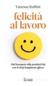 Ebook Felicità al lavoro di Vanessa Ruffini edito da IlSole24Ore Publishing and Digital