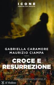 Ebook Croce e resurrezione di Gabriella Caramore, Maurizio Ciampa edito da Società editrice il Mulino, Spa