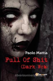 Ebook Full Of Shit (Dark Web) di Paolo Mattia edito da Youcanprint