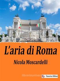 Ebook L'aria di Roma di Nicola Moscardelli edito da Passerino