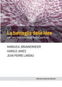 Ebook La battaglia delle idee di Markus Brunnermeier, Harold James, Jean-Pierre Landau edito da Egea