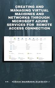 Ebook Creating and Managing Virtual Machines and Networks Through Microsoft Azure Services for Remote Access Connection di Dr. Hidaia Mahmood Alassouli edito da Dr. Hidaia Mahmood Alassouli