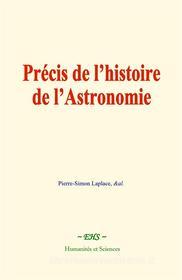 Ebook Précis de l’histoire de l’astronomie di Pierre-Simon Laplace, &al. edito da EHS