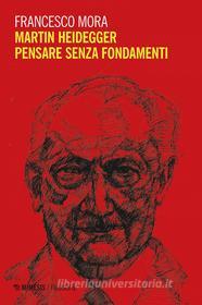 Ebook Martin Heidegger.  Pensare senza fondamenti di Francesco Mora edito da Mimesis Edizioni