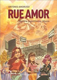 Ebook Rue Amor. Volume I. Mentre aspettiamo Alysia di Antonio Amoruso edito da Edizioni Forme Libere