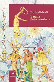 Ebook L'Italia delle maschere di Daniele Rubboli edito da Edizioni Artestampa