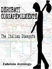 Ebook Derubati consapevolmente - the italian diaspora di Fabrizio Jennings edito da Fabrizio Jennings