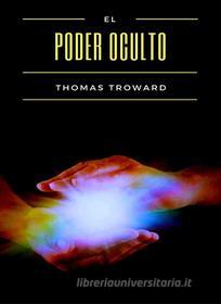 Ebook El poder oculto (traducido) di Thomas Troward edito da Anna Ruggieri