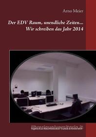 Ebook Der EDV Raum, unendliche Zeiten... Wir schreiben das Jahr 2014 di Arno Meier edito da Books on Demand