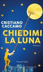 Ebook Chiedimi la luna di Cristiano Caccamo edito da HarperCollins