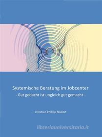 Ebook Systemische Beratung im Jobcenter di Christian Philipp Nixdorf edito da Books on Demand