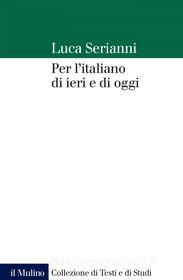 Ebook Per l'italiano di ieri e di oggi di Luca Serianni edito da Società editrice il Mulino, Spa