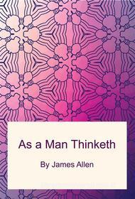 Ebook As a Man Thinketh di James Allen edito da Freeriver Publishing