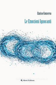 Ebook Le Emozioni Ignoranti di Enrico Conserva edito da Aletti Editore
