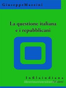 Ebook La questione italiana e i repubblicani di Giuseppe Mazzini edito da Infilaindiana Edizioni