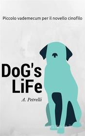 Ebook Dog's Life - Piccolo vademecum per aspiranti cinofili di Alberto Petrelli edito da Alberto Petrelli