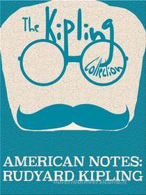 Ebook American Notes di Rudyard Kipling edito da Kipling Press