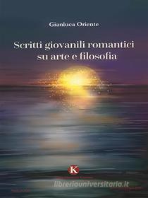 Ebook Scritti giovanili romantici su arte e filosofia di Gianluca Oriente edito da Kimerik