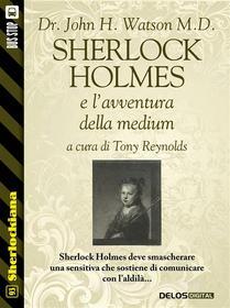 Ebook Sherlock Holmes e l'avventura della medium di Dr. John H. Watson M.D., Tony Reynolds edito da Delos Digital