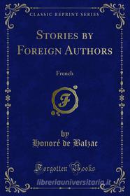 Ebook Stories by Foreign Authors di Pierre Loti, Honoré de Balzac edito da Forgotten Books