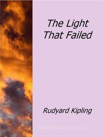 Ebook The Light That Failed di Rudyard Kipling edito da Rudyard Kipling