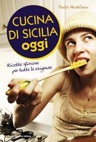 Ebook Cucina di Sicilia oggi di Paola Andolina edito da Dario Flaccovio Editore