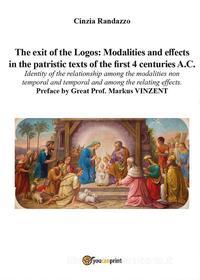 Ebook The exit of the Logos: modalities and effects in the patristic texts of the first 4 centuries A.C...... di Cinzia Randazzo edito da Youcanprint