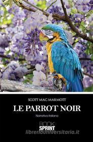 Ebook Le Parrot noir di Scott Mac Marmott edito da Booksprint