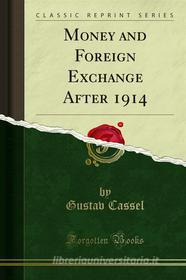 Ebook Money and Foreign Exchange After 1914 di Gustav Cassel edito da Forgotten Books