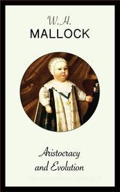 Ebook Aristocracy and Evolution di W.H. Mallock edito da Blackmore Dennett
