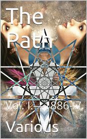 Ebook The Path, Vol. I.—1886-'7. / A magazine devoted to the brotherhood of humanity, theosophy / in america, and the study of occult science, philosophy, / and aryan lite di Various edito da iOnlineShopping.com