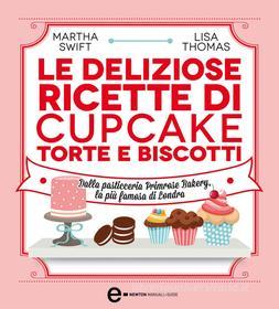 Ebook Le deliziose ricette di cupcake, torte e biscotti di Martha Swift, Lisa Thomas edito da Newton Compton Editori