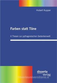 Ebook Farben statt Töne. 4 Thesen zur pythagoreischen Gedankenwelt di Hubert Kupper edito da disserta Verlag