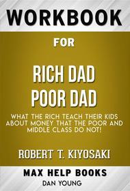 Ebook Workbook for Rich Dad Poor Dad: What the Rich Teach Their Kids About Money - That the Poor and Middle Class Do Not! by Robert T. Kiyosaki (Max Help Workbooks) di MaxHelp Workbooks edito da MaxHelp