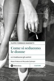 Ebook Come si seducono le donne di Filippo Tommaso Marinetti edito da Bibliotheka