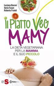 Ebook Il piatto Veg Mamy di Luciana Baroni, Ilaria Fasan, Roberto Fraioli edito da Edizioni Sonda