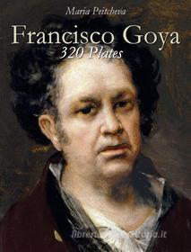 Ebook Francisco Goya: 320 Plates di Maria Peitcheva edito da Maria Peitcheva
