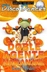 Ebook Agente Secreto Disco Dancer: Doble Agente Naranjal di Scott Gordon edito da Publisher s21000