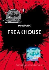 Ebook Freakhouse di Daniel Grow edito da Books on Demand
