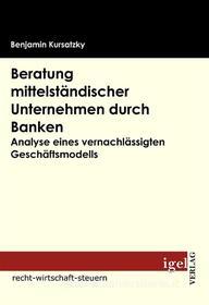Ebook Beratung mittelständischer Unternehmen durch Banken di Benjamin Kursatzky edito da Igel Verlag